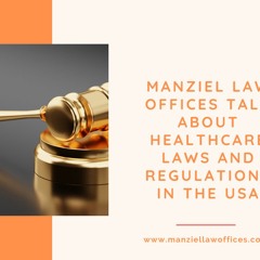 Manziel Law Offices Talk About Healthcare Laws And Regulations In The USA