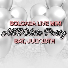 SOLCASA ALL WHITE PARTY LIVE  7.13.2024