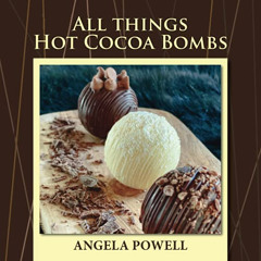 ACCESS EPUB 💏 All Things Hot Cocoa Bombs by  Angela Powell,Lisa Manning,Aaron Powell