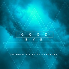 Antduan & L-ED feat Eleonora - Good Bye (Radio Edit)