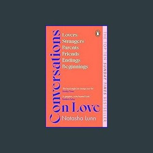 Conversations on Love: Lovers, Strangers, Parents, Friends, Endings,  Beginnings
