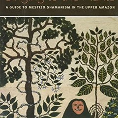 [Get] EBOOK 📕 Singing to the Plants: A Guide to Mestizo Shamanism in the Upper Amazo