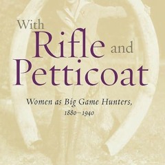 ❤pdf With Rifle & Petticoat: Women as Big Game Hunters, 1880-1940