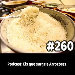 260 - Podcast: Eis que surge a Arrozbras