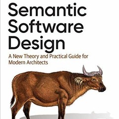 ACCESS [PDF EBOOK EPUB KINDLE] Semantic Software Design: A New Theory and Practical Guide for Modern