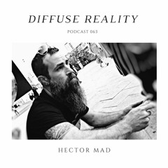 Diffuse Reality Podcast 063: Hector Mad