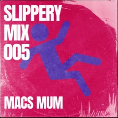 SLIPPERY MIX 005 x MACS MUM