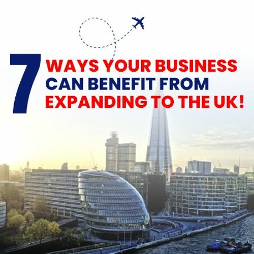 7 ways your business can benefit from expanding to the UK!