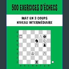 [ebook] read pdf 📖 500 exercices d'échecs, Mat en 3 coups, Niveau Intermédiaire: Résolvez des prob