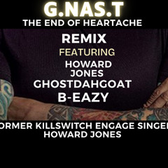 The End Of Heartache REMIX g.nas.t featuring ghostdahgoat Howard Jones  b-eazy