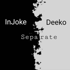 Separate (InJoke//Deeko)