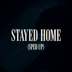 STAYED HOME (SPED UP)
