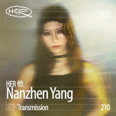 HER 他 Transmission 210: Nanzhen Yang