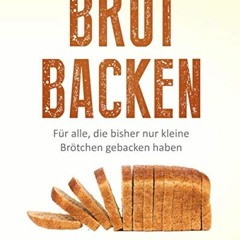 [PDF READ ONLINE️ ] Brot backen: Mit dem Brotbackbuch in 99 Rezepten vom Anfänger zum Profi im Bro