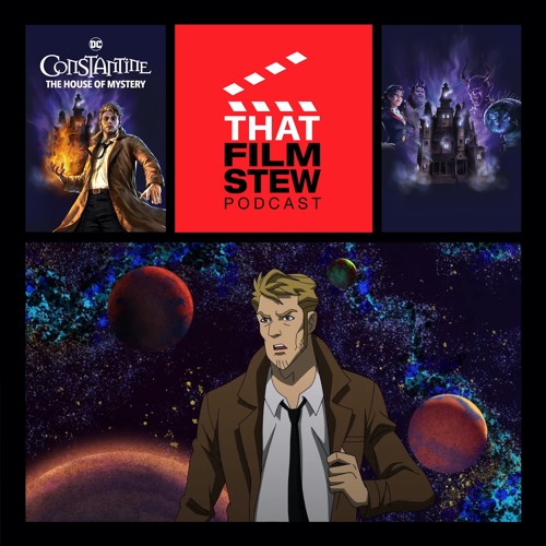 That Film Stew Ep 361 - DC Showcase: Constantine - The House of Mystery (Review)