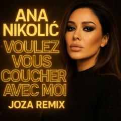 ANA NIKOLIĆ - VOULEZ VOUS COUCHER AVEC MOI (JOZA REMIX)