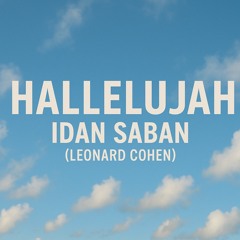 Hallelujah (Leonard Cohen) – Performed by Idan Saban
