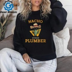 Nacho Average Plumber Plumbing Mexican Joke Humor T Shirt