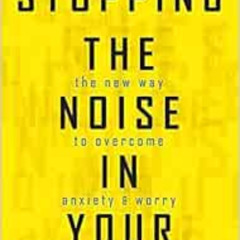 download KINDLE 💜 Stopping the Noise in Your Head : the New Way to Overcome Anxiety
