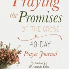 [View] EBOOK EPUB KINDLE PDF Praying the Promises of the Cross: 40-Day Prayer Journal