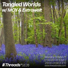 Tangled Worlds W/ MOY & Extrawelt (Broadcast @ Threads Radio 01-Mar-21)