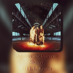 Against The Current - Shatter (D I L L  Remix)