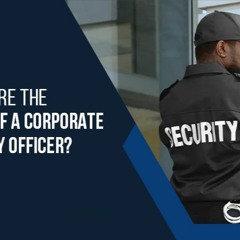What Are The Duties Of A Corporate Security Officer
