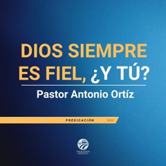 Antonio Ortíz - Dios siempre es fiel, ¿Y tú?