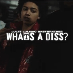 LulTe x Lul Mac x BabyBrather - What’s A Diss