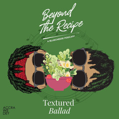 Beyond the Recipe: Ep. 1 - Textured Ballad