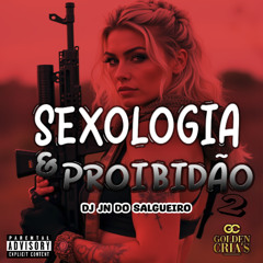 SEXOLOGIA E PROIBIDÃO 2 - ( PROD. DJ JN DO SALGUEIRO )