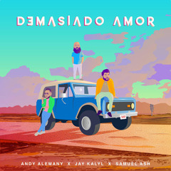 Andy Alemany ft Jay Kalyl y Samuel ASH - Demasiado Amor