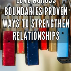 Read F.R.E.E [Book] Love Across Boundaries: Proven Ways to Strengthen Relationships: Beyond