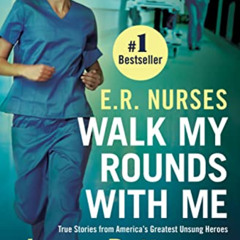 GET EPUB 💓 E.R. Nurses: Walk My Rounds with Me: True Stories from America's Greatest