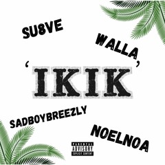 Ik Ik (Su8ve, Walla, SadBoyBreezly, NoelNoa) [prod. Dee B]