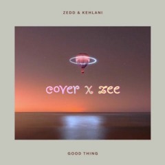 GOOD THING x zee (Zedd & Kehlani)