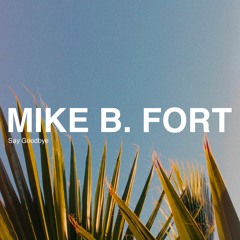 Mike B. Fort - Say Goodbye