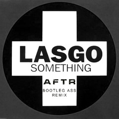 Something (AFTR's Bootleg Ass Remix)