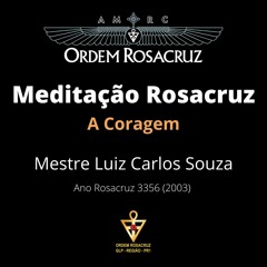 Meditação Rosacruz "A Coragem" por Mestre Luiz Carlos Souza Ano 3356 ( 2003 )
