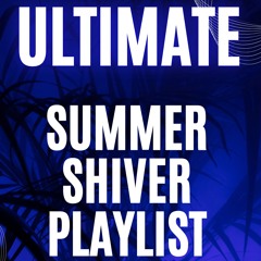 List Set 115-Ultimate Summer Shiver Playlist