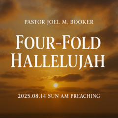 Pastor Joel M. Booker - 2025.08.14 SUN AM PREACHING - Four-Fold Hallelujah