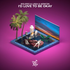 Rolipso, LissA & Aericsn - I'd Love to Be Okay