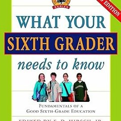 +# What Your Sixth Grader Needs to Know: Fundamentals of a Good Sixth-Grade Education, Revised