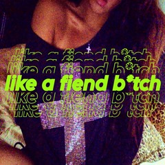 LIKE A FIEND B*TCH (feat.snuffed)
