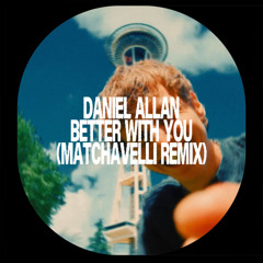 DANIEL ALLAN - BETTER WITH YOU (MATCHAVELLI REMIX)