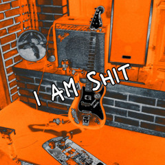 i am shit