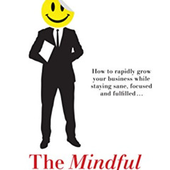 GET EBOOK 💕 The Mindful Entrepreneur: How to rapidly grow your business while stayin