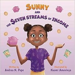 ACCESS [PDF EBOOK EPUB KINDLE] Sunny and the Seven Streams of Income by Andrea N. Pope,Naomi Ameviny