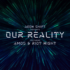 Aeon Shift Presents Our Reality Episode 002 Featuring Amos & Riot Night
