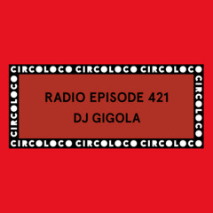 Circoloco Radio 421 - Dj Gigola